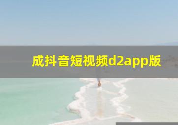 成抖音短视频d2app版