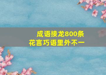 成语接龙800条花言巧语里外不一