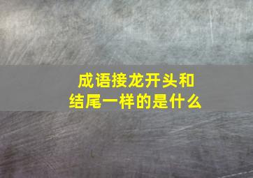 成语接龙开头和结尾一样的是什么