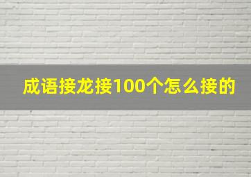 成语接龙接100个怎么接的