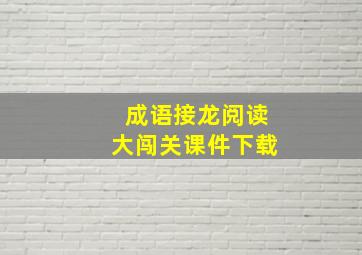 成语接龙阅读大闯关课件下载