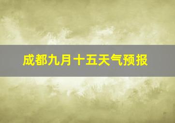 成都九月十五天气预报