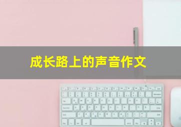 成长路上的声音作文