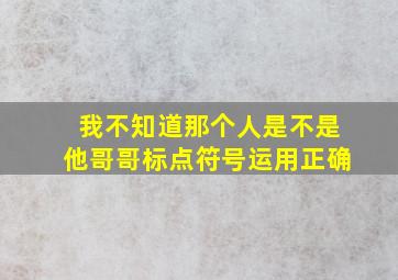 我不知道那个人是不是他哥哥标点符号运用正确