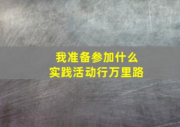 我准备参加什么实践活动行万里路