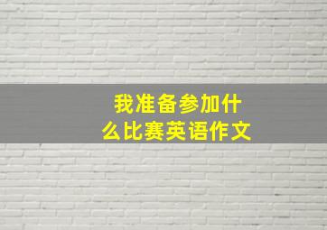 我准备参加什么比赛英语作文