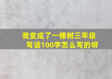 我变成了一棵树三年级写话100字怎么写的呀