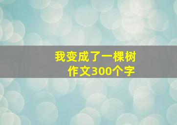 我变成了一棵树作文300个字