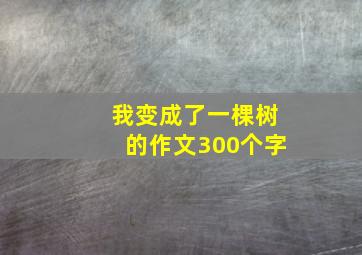 我变成了一棵树的作文300个字