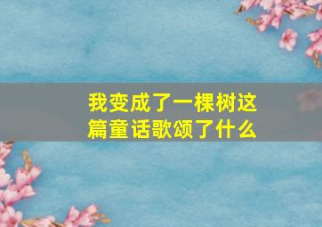 我变成了一棵树这篇童话歌颂了什么