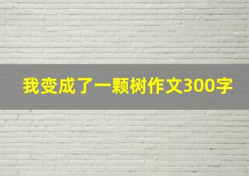 我变成了一颗树作文300字