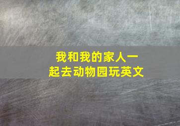 我和我的家人一起去动物园玩英文