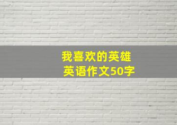 我喜欢的英雄英语作文50字