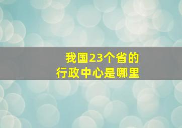 我国23个省的行政中心是哪里