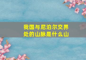 我国与尼泊尔交界处的山脉是什么山