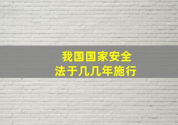 我国国家安全法于几几年施行