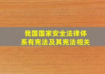 我国国家安全法律体系有宪法及其宪法相关