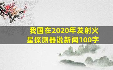 我国在2020年发射火星探测器说新闻100字