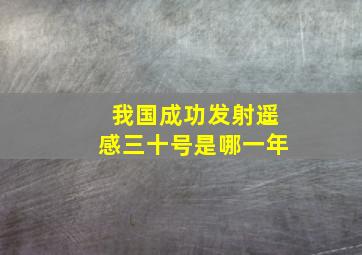 我国成功发射遥感三十号是哪一年