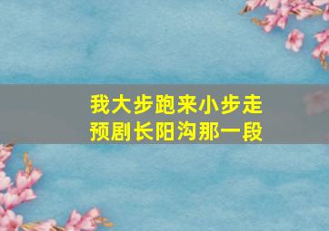 我大步跑来小步走预剧长阳沟那一段