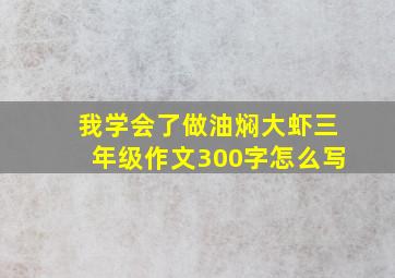 我学会了做油焖大虾三年级作文300字怎么写