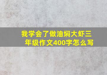 我学会了做油焖大虾三年级作文400字怎么写