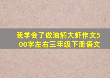 我学会了做油焖大虾作文500字左右三年级下册语文