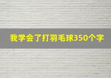 我学会了打羽毛球350个字