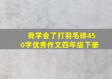 我学会了打羽毛球450字优秀作文四年级下册