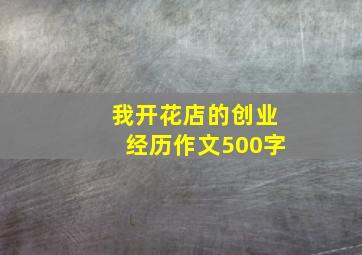 我开花店的创业经历作文500字