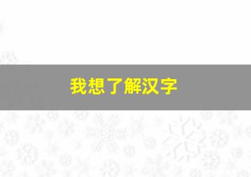 我想了解汉字