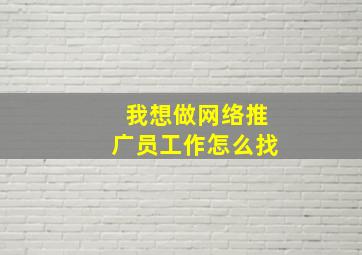 我想做网络推广员工作怎么找