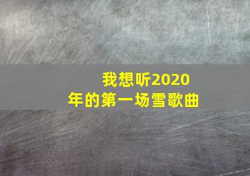 我想听2020年的第一场雪歌曲