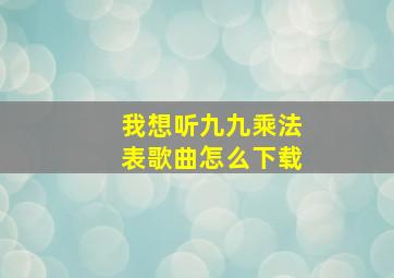 我想听九九乘法表歌曲怎么下载