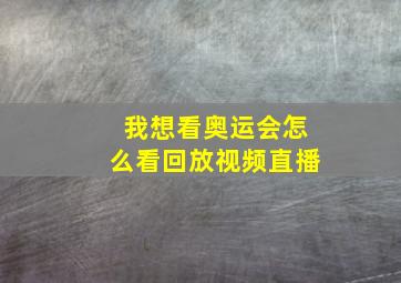 我想看奥运会怎么看回放视频直播