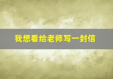 我想看给老师写一封信