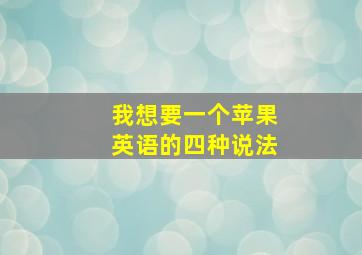 我想要一个苹果英语的四种说法