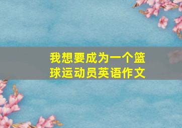 我想要成为一个篮球运动员英语作文