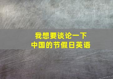 我想要谈论一下中国的节假日英语