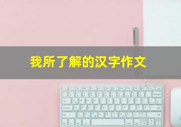 我所了解的汉字作文