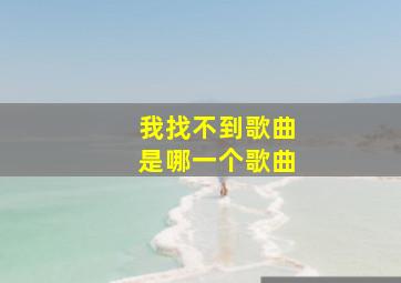 我找不到歌曲是哪一个歌曲