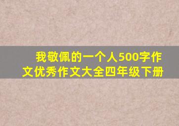 我敬佩的一个人500字作文优秀作文大全四年级下册