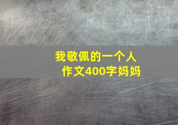 我敬佩的一个人作文400字妈妈