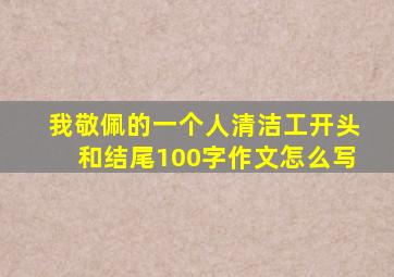 我敬佩的一个人清洁工开头和结尾100字作文怎么写