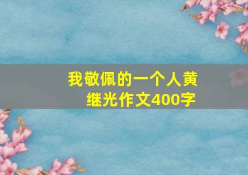 我敬佩的一个人黄继光作文400字