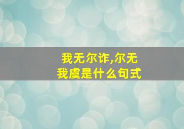 我无尔诈,尔无我虞是什么句式