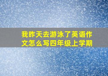 我昨天去游泳了英语作文怎么写四年级上学期