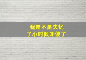 我是不是失忆了小时候吓傻了