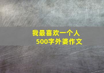 我最喜欢一个人500字外婆作文