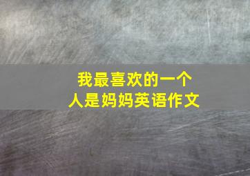 我最喜欢的一个人是妈妈英语作文